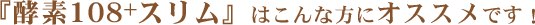 『酵素スリムⅡ』はこんな方にオススメです！